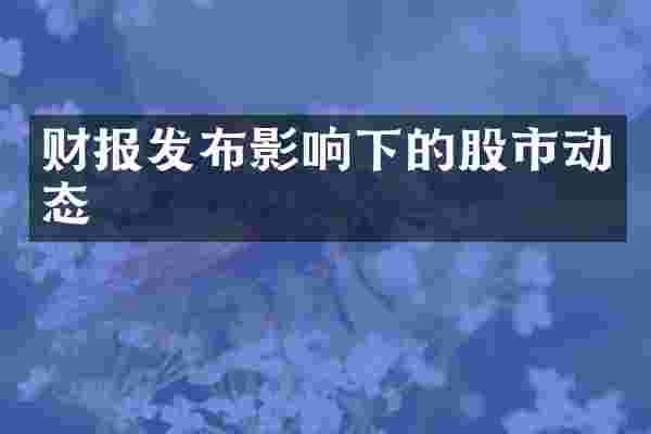 财报发布影响下的股市动态