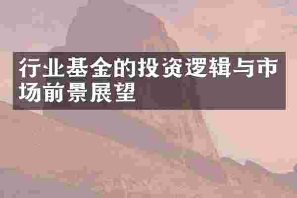 行业基金的投资逻辑与市场前景展望