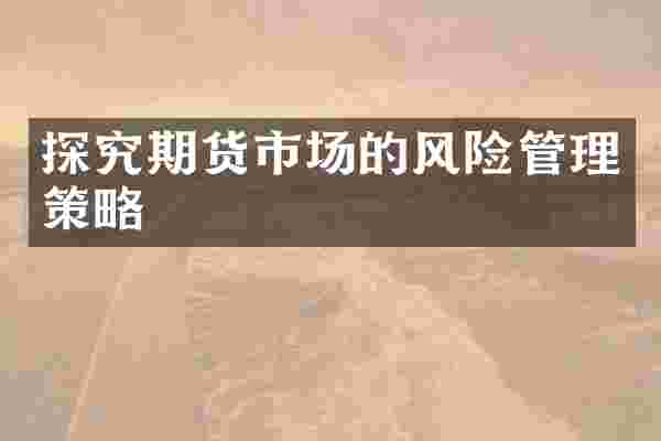 探究期货市场的风险管理策略