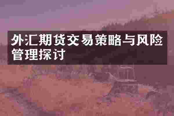 外汇期货交易策略与风险管理探讨