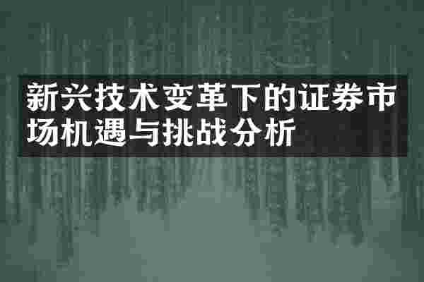 新兴技术变革下的证券市场机遇与挑战分析