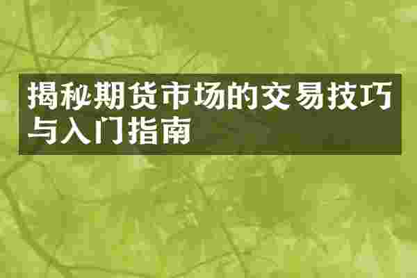 揭秘期货市场的交易技巧与入门指南