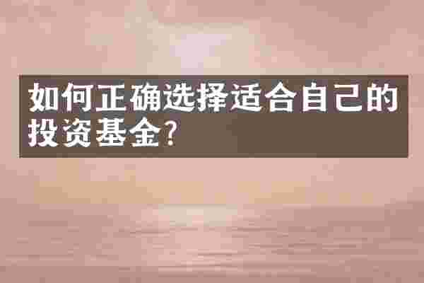 如何正确选择适合自己的投资基金？