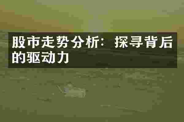股市走势分析：探寻背后的驱动力