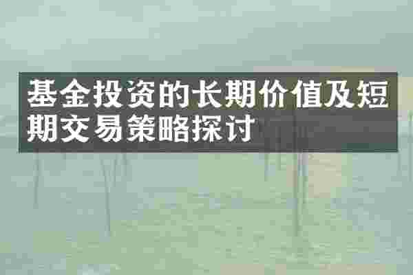 基金投资的长期价值及短期交易策略探讨