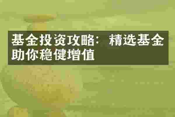 基金投资攻略：精选基金助你稳健增值