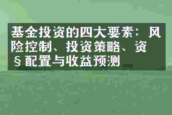 基金投资的四大要素：风险控制、投资策略、资产配置与收益预测