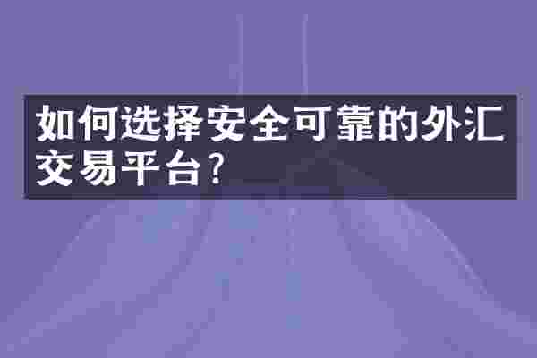 如何选择安全可靠的外汇交易平台？