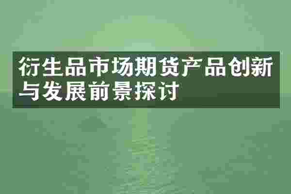 衍生品市场期货产品创新与发展前景探讨