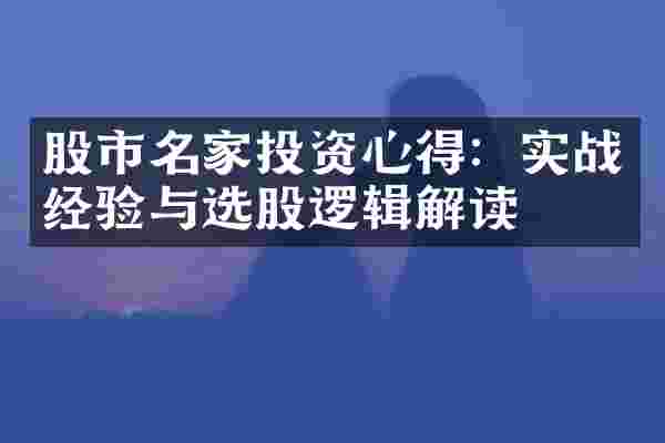 股市名家投资心得：实战经验与选股逻辑解读