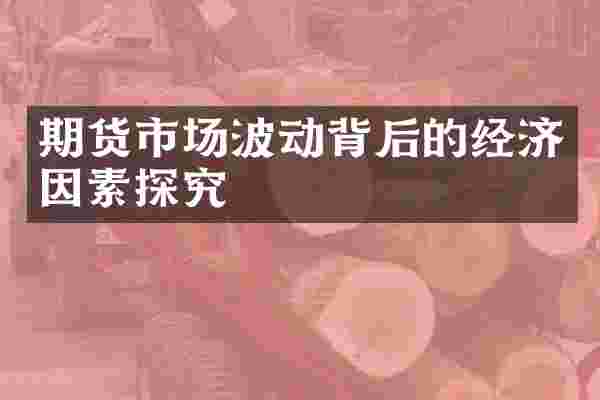 期货市场波动背后的经济因素探究