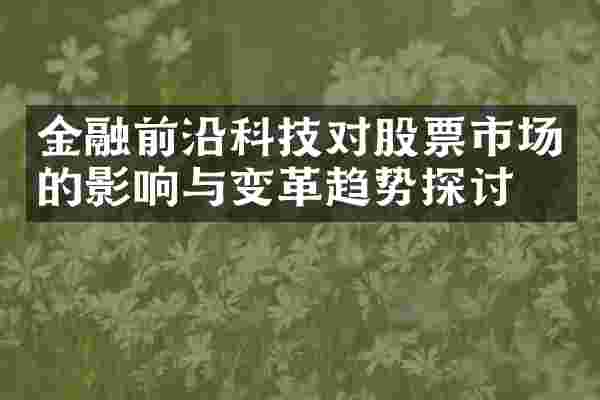 金融前沿科技对股票市场的影响与变革趋势探讨