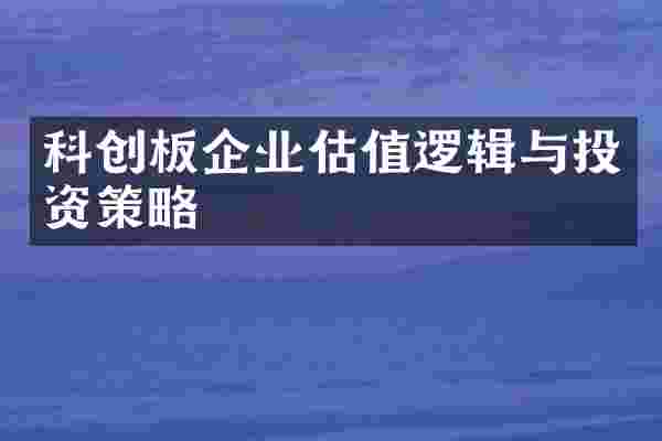 科创板企业估值逻辑与投资策略