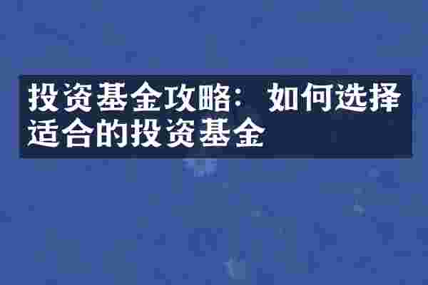 投资基金攻略：如何选择适合的投资基金