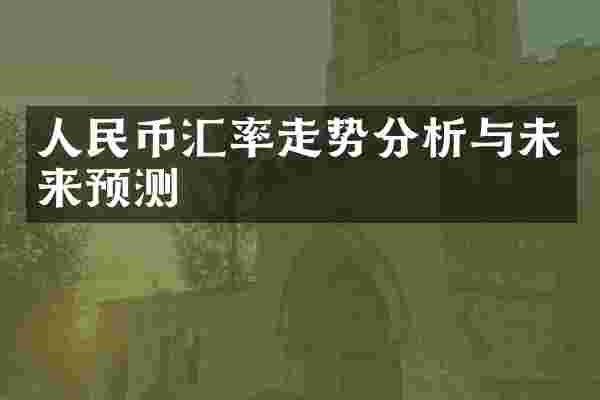 人民币汇率走势分析与未来预测
