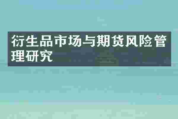 衍生品市场与期货风险管理研究