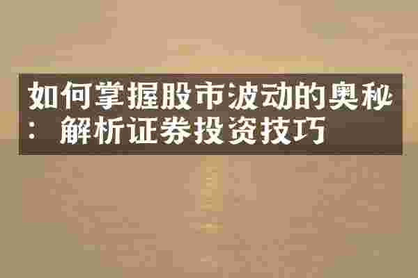 如何掌握股市波动的奥秘：解析证券投资技巧