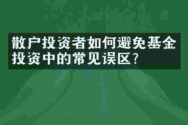 散户投资者如何避免基金投资中的常见误区？