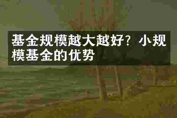 基金规模越大越好？小规模基金的优势