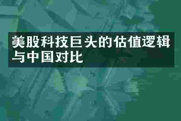美股科技巨头的估值逻辑与中国对比