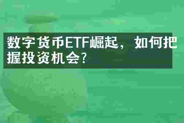 数字货币ETF崛起，如何把握投资机会？