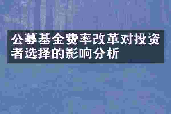 公募基金费率改革对投资者选择的影响分析