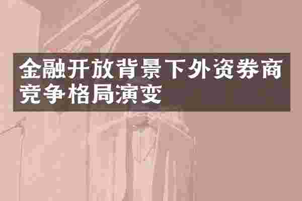 金融开放背景下外资券商竞争格局演变