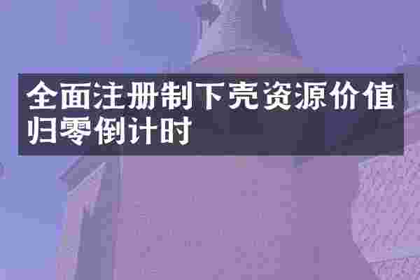 全面注册制下壳资源价值归零倒计时