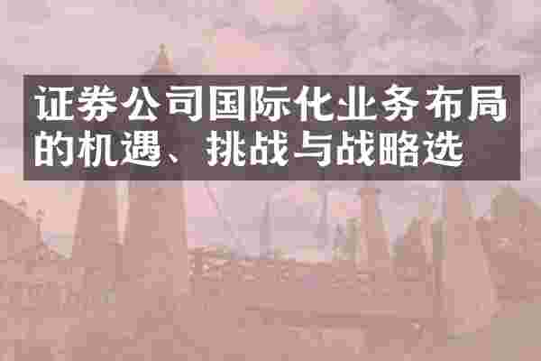 证券公司国际化业务布局的机遇、挑战与战略选择