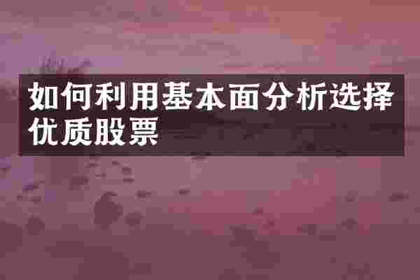 如何利用基本面分析选择优质股票