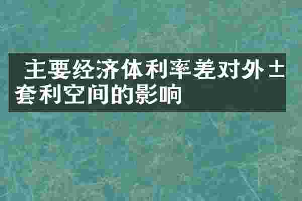  主要经济体利率差对外汇套利空间的影响