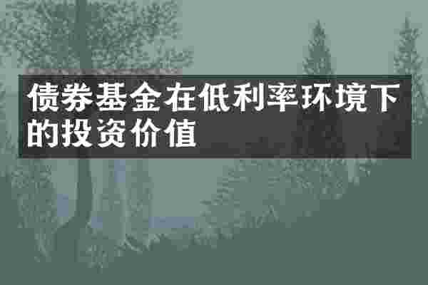 债券基金在低利率环境下的投资价值