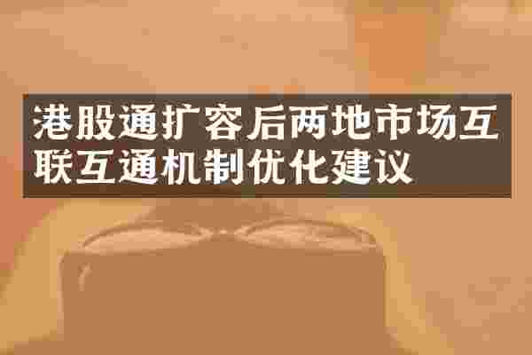 港股通扩容后两地市场互联互通机制优化建议